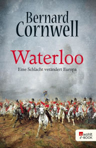 Title: Waterloo: Eine Schlacht verändert Europa, Author: Bernard Cornwell