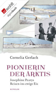 Title: Pionierin der Arktis: Josephine Pearys Reisen ins ewige Eis, Author: Cornelia Gerlach