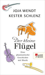 Title: Der kleine Flügel: Eine phantastische Geschichte mit Musik, Author: Joja Wendt