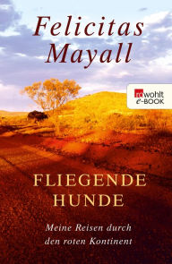 Title: Fliegende Hunde: Begegnungen mit Australien, Author: Felicitas Mayall