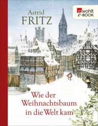 Title: Wie der Weihnachtsbaum in die Welt kam, Author: Astrid Fritz