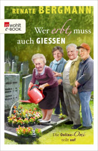 Title: Wer erbt, muss auch gießen: Die Online-Omi teilt auf, Author: Renate Bergmann