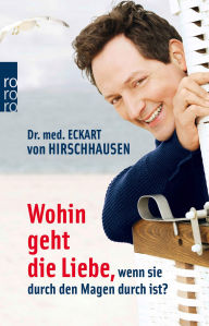 Title: Wohin geht die Liebe, wenn sie durch den Magen durch ist?, Author: Dr. med. Eckart von Hirschhausen