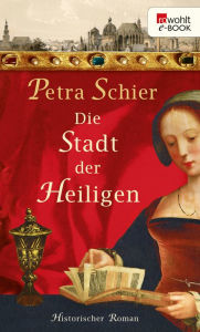 Title: Die Stadt der Heiligen: Historischer Roman, Author: Petra Schier