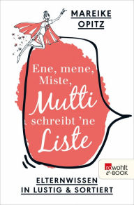 Title: Ene, mene, Miste, Mutti schreibt 'ne Liste: Elternwissen in lustig und sortiert, Author: Mareike Opitz