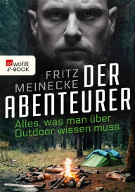 Title: Der Abenteurer: Alles, was man über outdoor wissen muss, Author: Fritz Meinecke