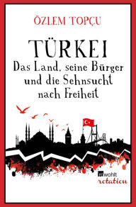 Title: Türkei - Das Land, seine Bürger und die Sehnsucht nach Freiheit, Author: Özlem Topçu