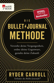 Title: Die Bullet-Journal-Methode: Verstehe deine Vergangenheit, ordne deine Gegenwart, gestalte deine Zukunft, Author: Ryder Carroll