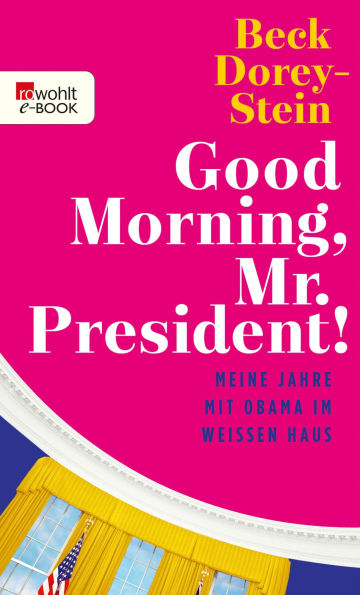 Good Morning, Mr. President!: Meine Jahre mit Obama im Weißen Haus