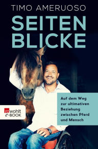 Title: Seitenblicke: Auf dem Weg zur ultimativen Beziehung zwischen Pferd und Mensch, Author: Timo Ameruoso