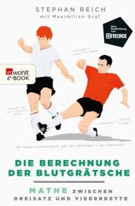 Title: Die Berechnung der Blutgrätsche: Mathe zwischen Dreisatz und Viererkette, Author: Stephan Reich