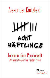 Title: Acht Häftlinge: Leben in einer Parallelwelt, Author: Alexander Krützfeldt