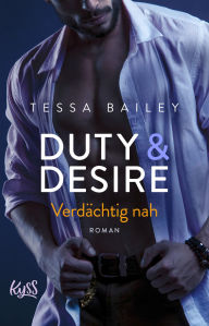 Title: Duty & Desire - Verdächtig nah: Von der Autorin des BookTok Bestsellers It Happened One Summer, Author: Tessa Bailey