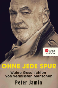 Title: Ohne jede Spur: Wahre Geschichten von vermissten Menschen, Author: Peter Jamin