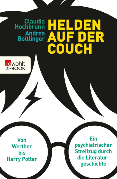 Helden auf der Couch: Von Werther bis Harry Potter - ein psychiatrischer Streifzug durch die Literaturgeschichte