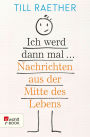 Ich werd dann mal ...: Nachrichten aus der Mitte des Lebens