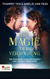 Title: Die Magie der Verbindung: Wie man Menschen verzaubert und für sich begeistert, Author: Thommy Ten