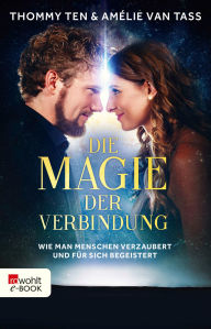 Title: Die Magie der Verbindung: Wie man Menschen verzaubert und für sich begeistert, Author: Thommy Ten