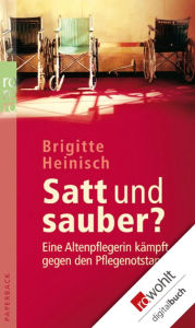 Title: Satt und sauber?: Eine Altenpflegerin kämpft gegen den Pflegenotstand, Author: Brigitte Heinisch