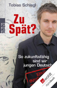 Title: Zu spät?: So zukunftsfähig sind wir jungen Deutschen - Eine Inspektion, Author: Tobias Schlegl