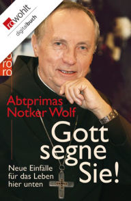 Title: Gott segne Sie!: Neue Einfälle für das Leben hier unten, Author: Abtprimas Notker Wolf