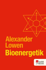 Title: Bioenergetik: Therapie der Seele durch Arbeit mit dem Körper, Author: Alexander Lowen