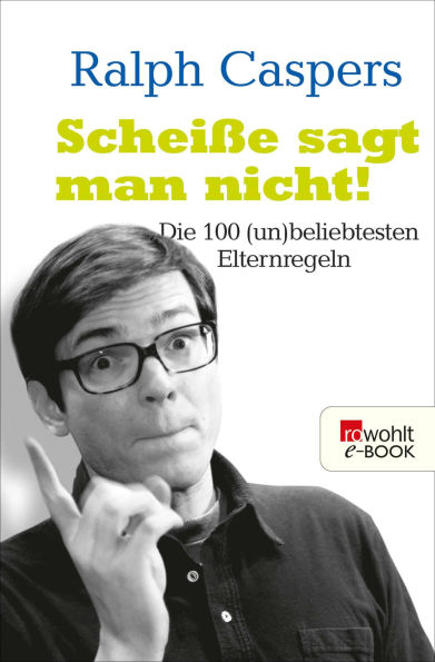 Scheiße sagt man nicht!: Die 100 (un)beliebtesten Elternregeln