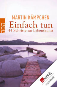 Title: Einfach tun: 44 Schritte zur Lebenskunst, Author: Martin Kämpchen