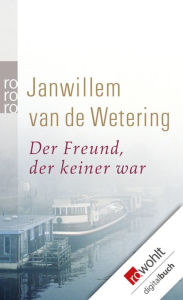 Title: Der Freund, der keiner war: Kriminalnovelle, Author: Janwillem van de Wetering