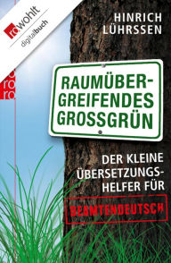 Title: Raumübergreifendes Großgrün: Der kleine Übersetzungshelfer für Beamtendeutsch, Author: Hinrich Lührssen