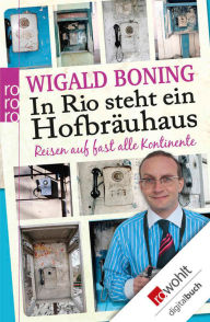 Title: In Rio steht ein Hofbräuhaus: Reisen auf fast allen Kontinenten, Author: Wigald Boning