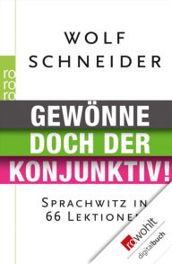 Title: Gewönne doch der Konjunktiv!: Sprachwitz in 66 Lektionen, Author: Wolf Schneider