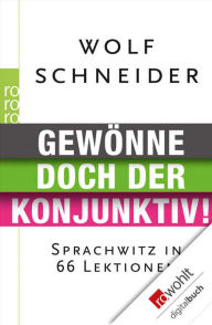 Title: Gewönne doch der Konjunktiv!: Sprachwitz in 66 Lektionen, Author: Wolf Schneider