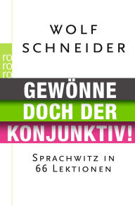 Title: Gewönne doch der Konjunktiv!: Sprachwitz in 66 Lektionen, Author: Wolf Schneider