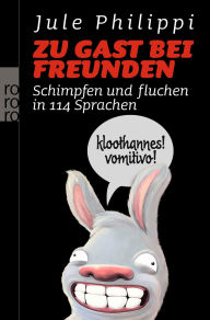 Title: Zu Gast bei Freunden: Schimpfen und fluchen in 114 Sprachen, Author: Jule Philippi