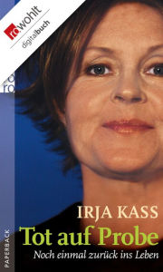 Title: Tot auf Probe: Noch einmal zurück ins Leben, Author: Irja Kass