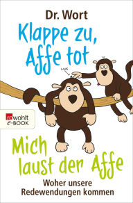 Title: Klappe zu, Affe tot: Woher unsere Redewendungen kommen, Author: Dr. Wort