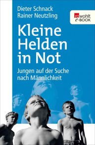 Title: Kleine Helden in Not: Jungen auf der Suche nach Männlichkeit, Author: Dieter Schnack