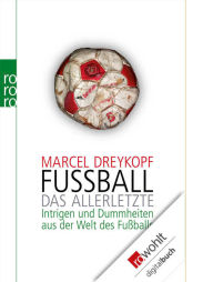 Title: Fußball: Das Allerletzte: Intrigen und Dummheiten aus der Welt des Fußballs, Author: Marcel Dreykopf