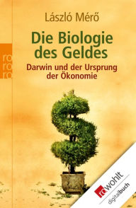 Title: Die Biologie des Geldes: Darwin und der Ursprung der Ökonomie, Author: László Mérö