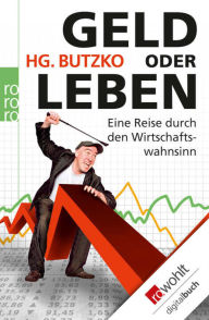 Title: Geld oder Leben: Eine Reise durch den Wirtschaftswahnsinn, Author: HG. Butzko