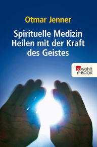 Title: Spirituelle Medizin: Heilen mit der Kraft des Geistes, Author: Otmar Jenner
