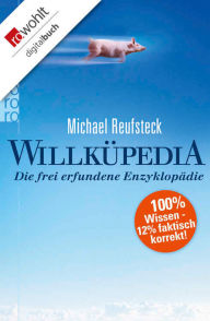 Title: Willküpedia: Die frei erfundene Enzyklopädie, Author: Michael Reufsteck