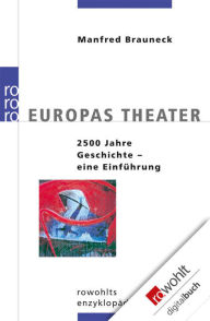 Title: Europas Theater: 2500 Jahre Geschichte - Eine Einführung, Author: Manfred Brauneck