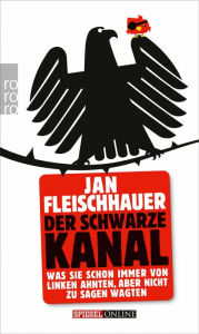 Title: Der Schwarze Kanal: Was Sie schon immer von Linken ahnten, aber nicht zu sagen wagten, Author: Jan Fleischhauer