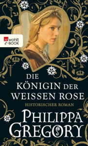 Title: Die Königin der Weißen Rose (The White Queen), Author: Philippa Gregory