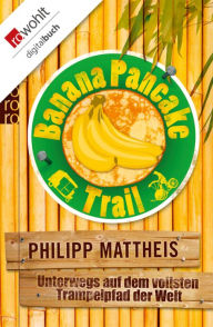 Title: Banana Pancake Trail: Unterwegs auf dem vollsten Trampelpfad der Welt, Author: Philipp Mattheis