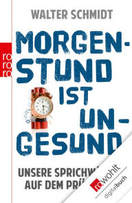 Title: Morgenstund ist ungesund: Unsere Sprichwörter auf dem Prüfstand, Author: Walter Schmidt