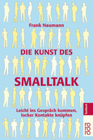 Title: Die Kunst des Smalltalk: Leicht ins Gespräch kommen, locker Kontakte knüpfen, Author: Frank Naumann