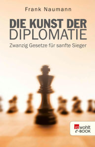 Title: Die Kunst der Diplomatie: Zwanzig Gesetze für sanfte Sieger, Author: Frank Naumann
